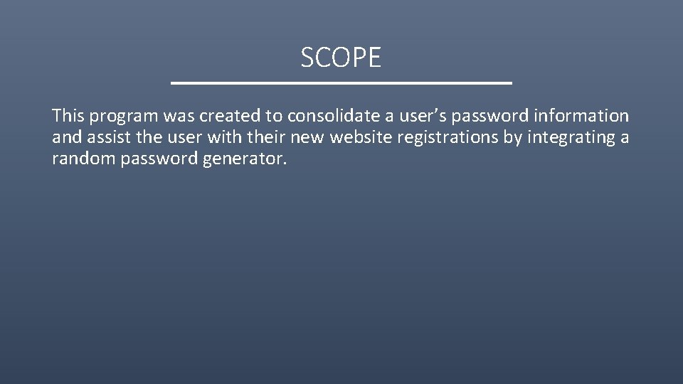 SCOPE This program was created to consolidate a user’s password information and assist the