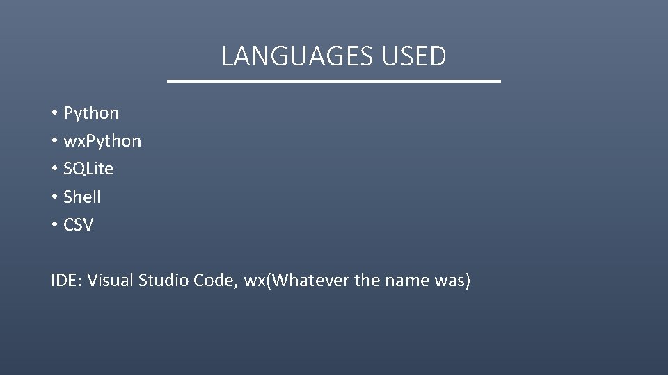 LANGUAGES USED • Python • wx. Python • SQLite • Shell • CSV IDE: