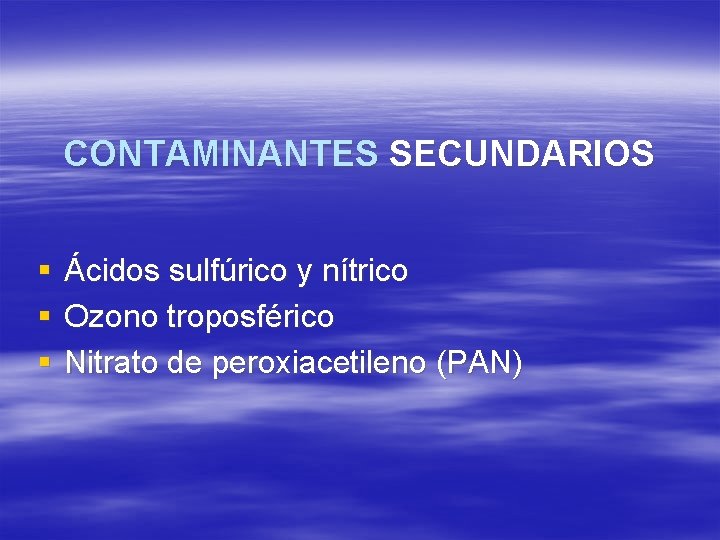 CONTAMINANTES SECUNDARIOS § § § Ácidos sulfúrico y nítrico Ozono troposférico Nitrato de peroxiacetileno