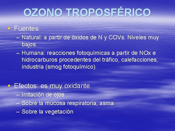 OZONO TROPOSFÉRICO § Fuentes: – Natural: a partir de óxidos de N y COVs.
