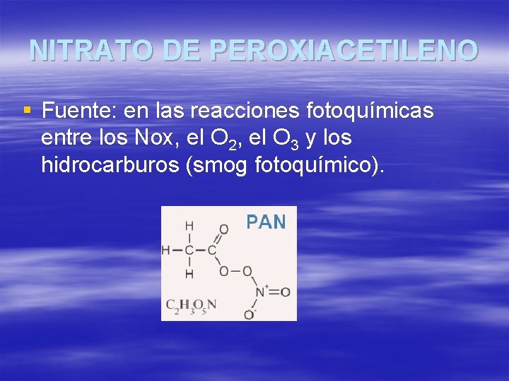 NITRATO DE PEROXIACETILENO § Fuente: en las reacciones fotoquímicas entre los Nox, el O