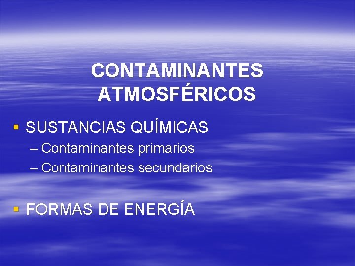 CONTAMINANTES ATMOSFÉRICOS § SUSTANCIAS QUÍMICAS – Contaminantes primarios – Contaminantes secundarios § FORMAS DE