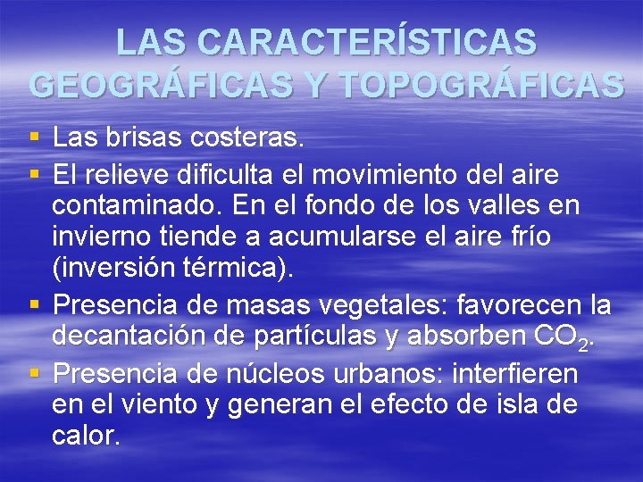 LAS CARACTERÍSTICAS GEOGRÁFICAS Y TOPOGRÁFICAS § Las brisas costeras. § El relieve dificulta el