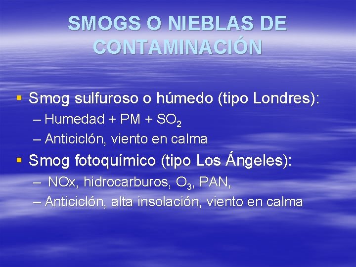 SMOGS O NIEBLAS DE CONTAMINACIÓN § Smog sulfuroso o húmedo (tipo Londres): – Humedad