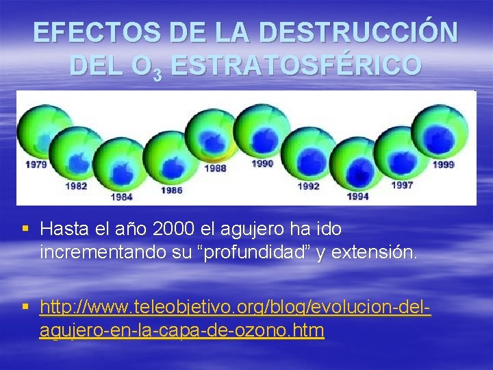 EFECTOS DE LA DESTRUCCIÓN DEL O 3 ESTRATOSFÉRICO § Hasta el año 2000 el