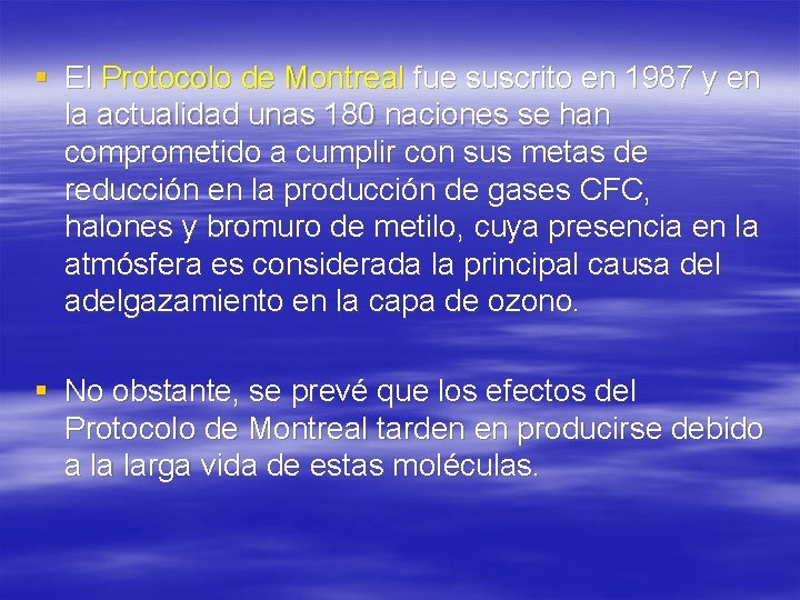 § El Protocolo de Montreal fue suscrito en 1987 y en la actualidad unas