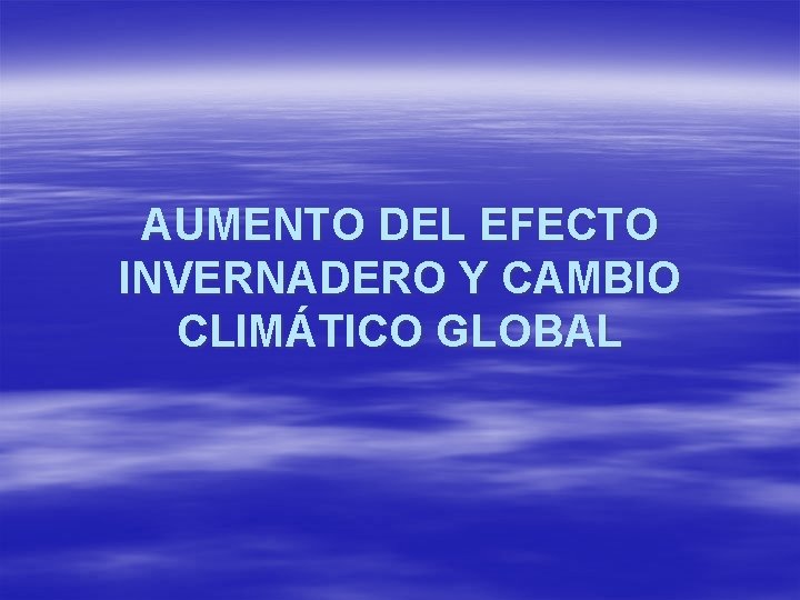 AUMENTO DEL EFECTO INVERNADERO Y CAMBIO CLIMÁTICO GLOBAL 