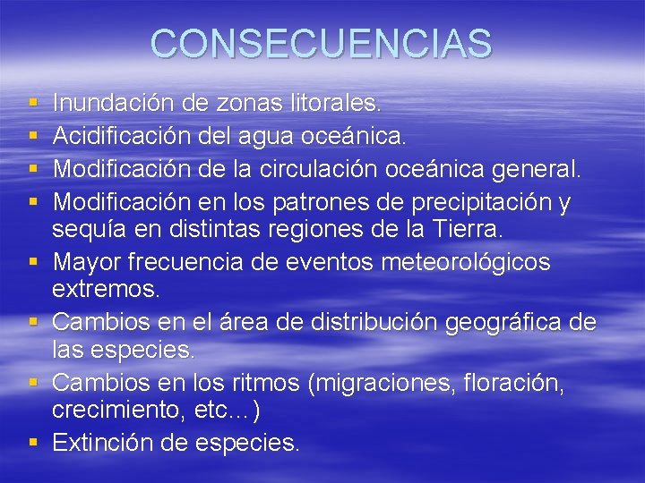 CONSECUENCIAS § § § § Inundación de zonas litorales. Acidificación del agua oceánica. Modificación