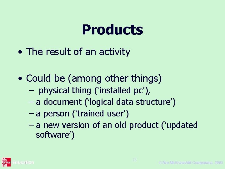 Products • The result of an activity • Could be (among other things) –