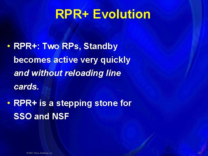 RPR+ Evolution • RPR+: Two RPs, Standby becomes active very quickly and without reloading