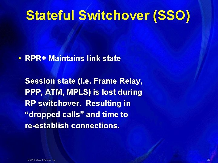 Stateful Switchover (SSO) • RPR+ Maintains link state Session state (I. e. Frame Relay,