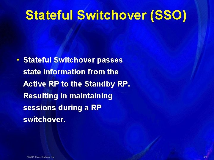 Stateful Switchover (SSO) • Stateful Switchover passes state information from the Active RP to