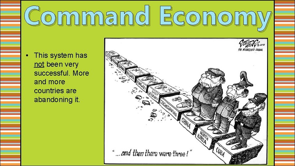 Command Economy • This system has not been very successful. More and more countries