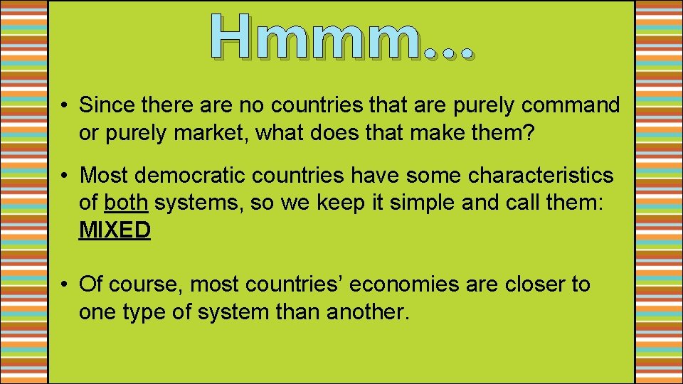 Hmmm… • Since there are no countries that are purely command or purely market,