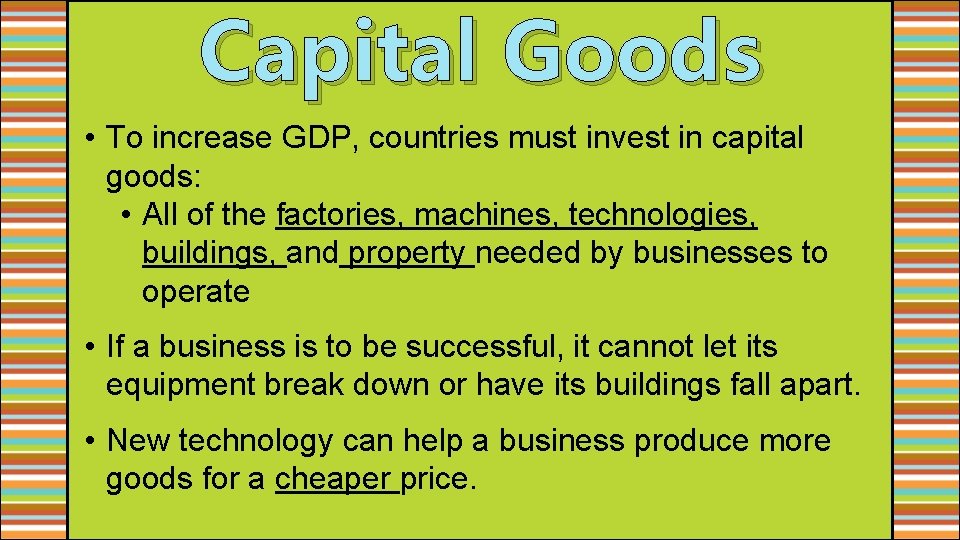 Capital Goods • To increase GDP, countries must invest in capital goods: • All