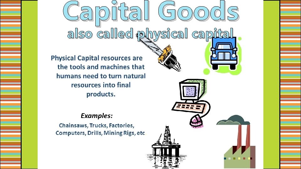 Capital Goods also called physical capital 