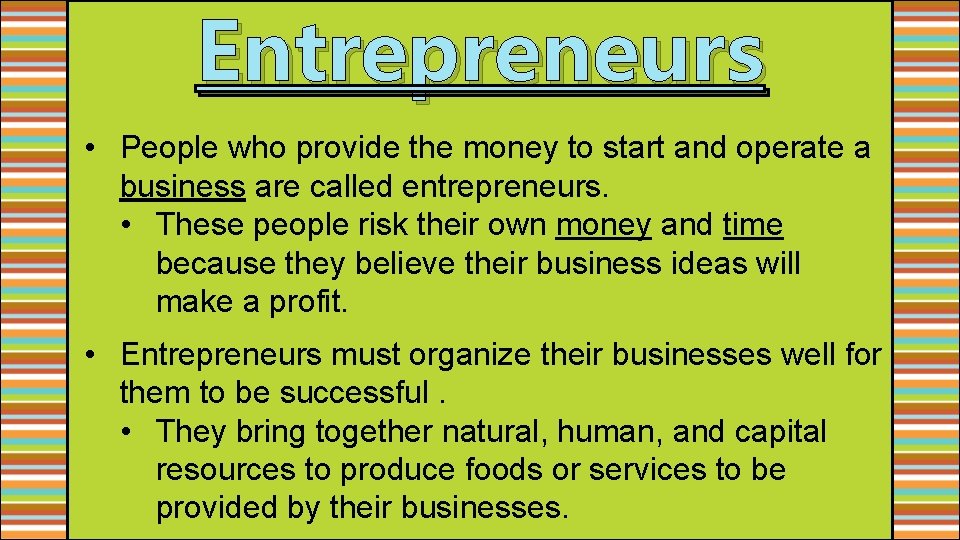 Entrepreneurs • People who provide the money to start and operate a business are