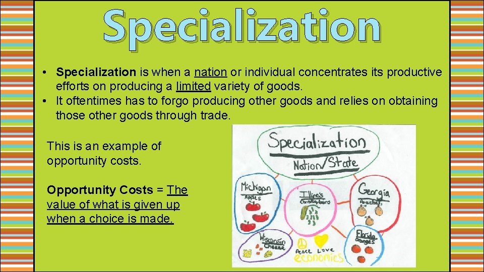 Specialization • Specialization is when a nation or individual concentrates its productive efforts on