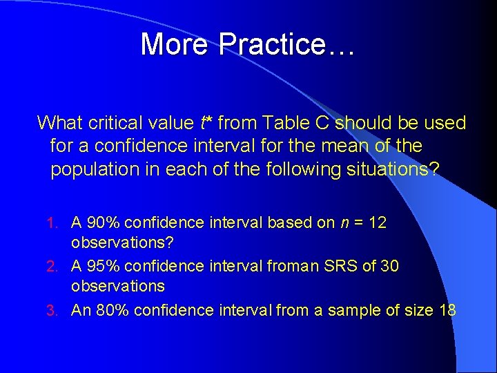 More Practice… What critical value t* from Table C should be used for a