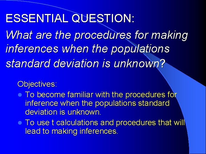 ESSENTIAL QUESTION: What are the procedures for making inferences when the populations standard deviation