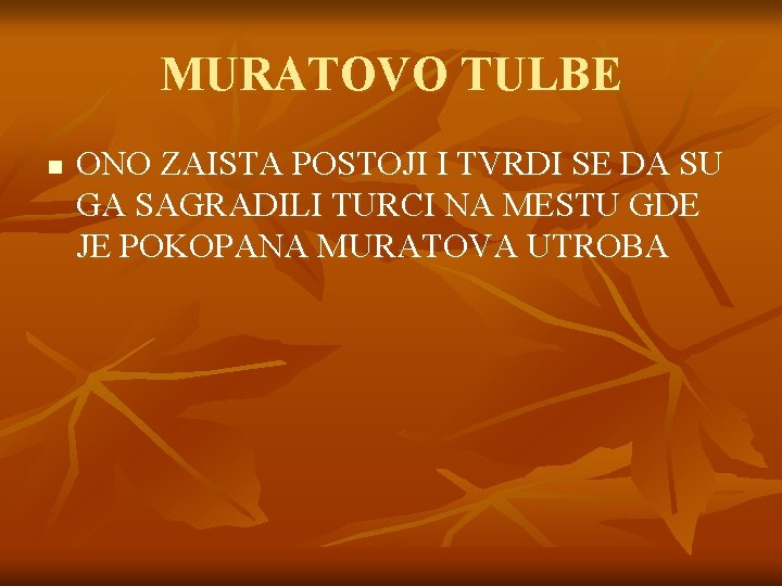 MURATOVO TULBE n ONO ZAISTA POSTOJI I TVRDI SE DA SU GA SAGRADILI TURCI