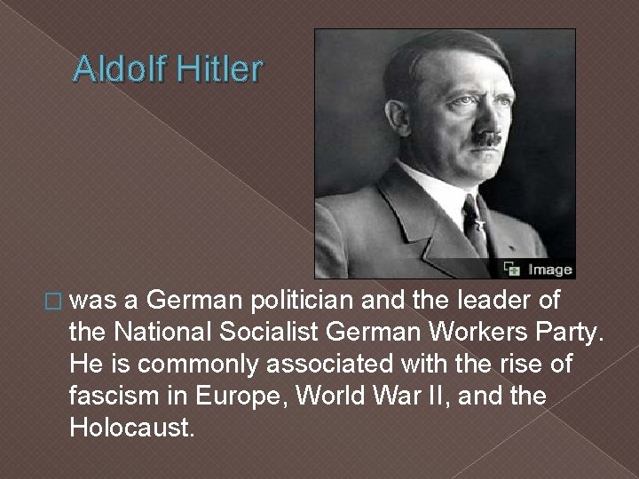 Aldolf Hitler � was a German politician and the leader of the National Socialist