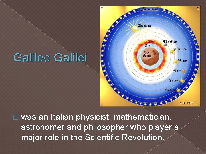 Galileo Galilei � was an Italian physicist, mathematician, astronomer and philosopher who player a