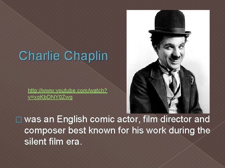 Charlie Chaplin http: //www. youtube. com/watch? v=xo. Kb. DNY 0 Zwg � was an