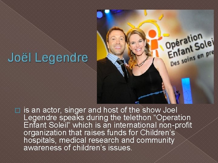 Joël Legendre � is an actor, singer and host of the show Joel Legendre