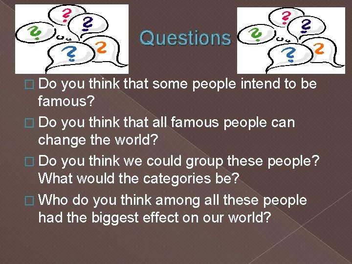 Questions � Do you think that some people intend to be famous? � Do