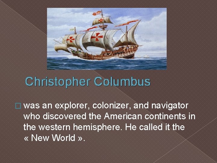 Christopher Columbus � was an explorer, colonizer, and navigator who discovered the American continents