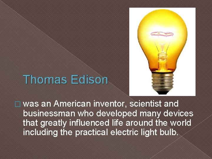 Thomas Edison � was an American inventor, scientist and businessman who developed many devices