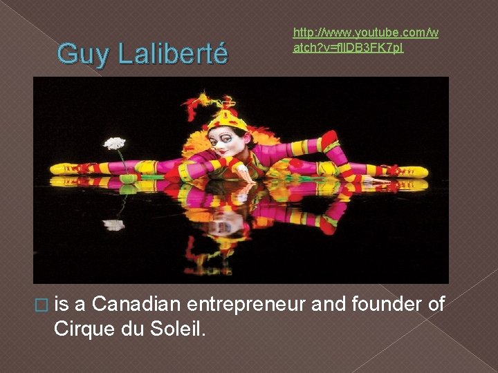 Guy Laliberté http: //www. youtube. com/w atch? v=fll. DB 3 FK 7 p. I