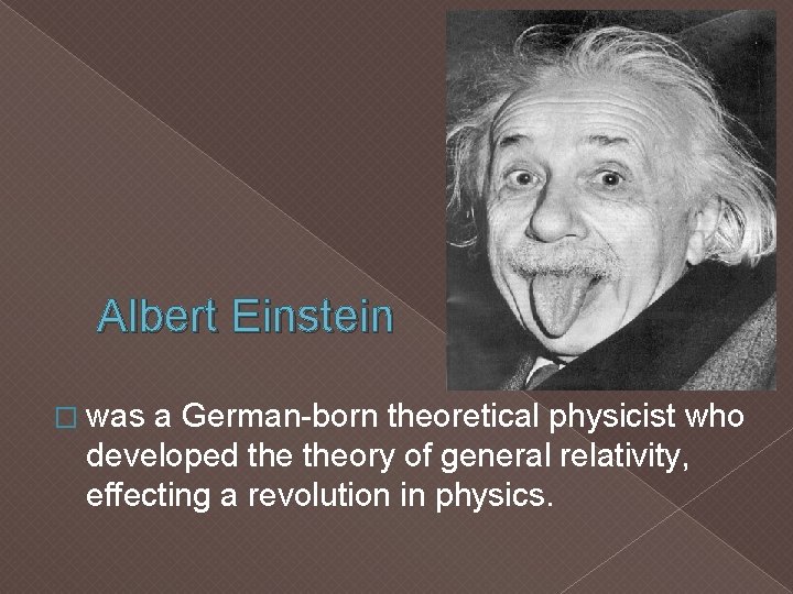 Albert Einstein � was a German-born theoretical physicist who developed theory of general relativity,