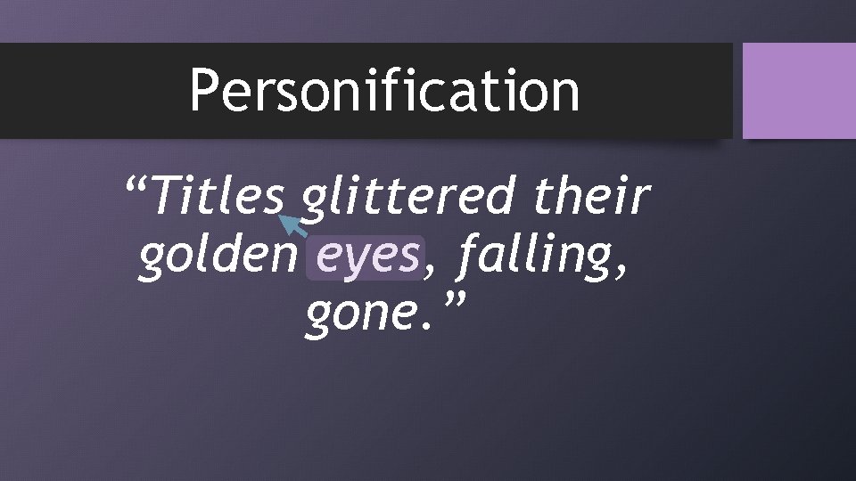 Personification “Titles glittered their golden eyes, falling, gone. ” 