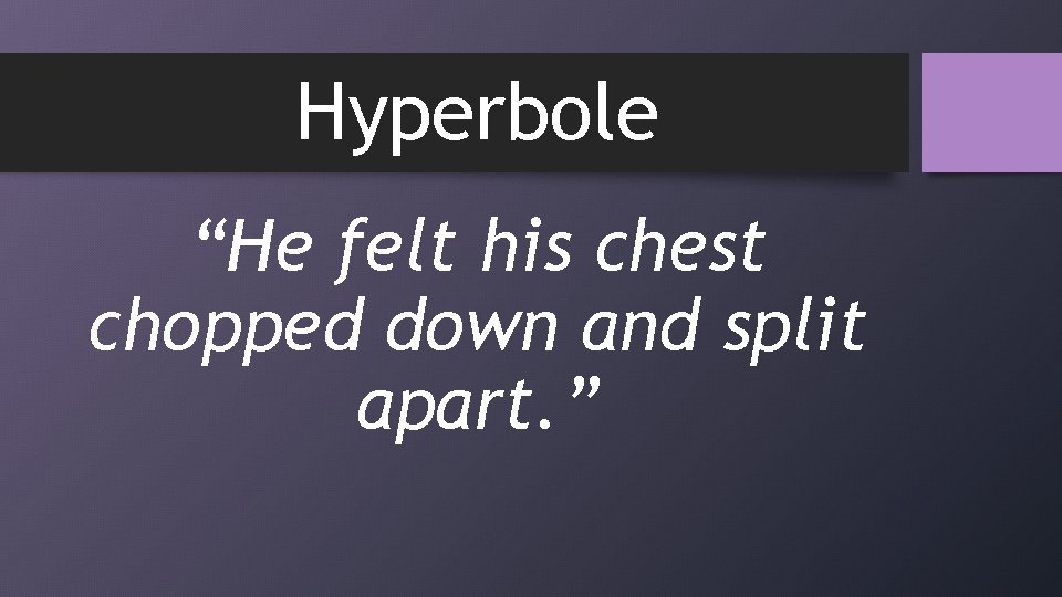 Hyperbole “He felt his chest chopped down and split apart. ” 