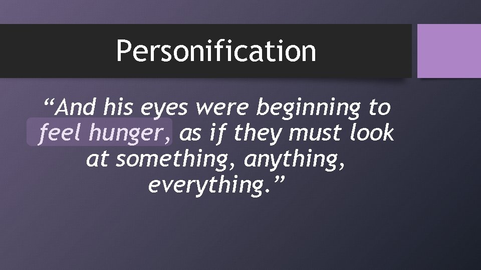 Personification “And his eyes were beginning to feel hunger, as if they must look