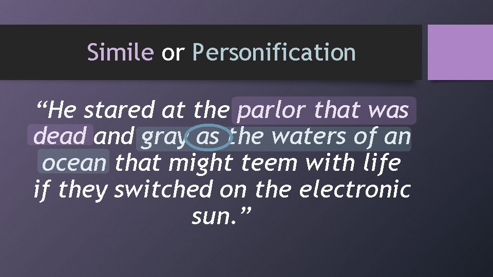 Simile or Personification “He stared at the parlor that was dead and gray as