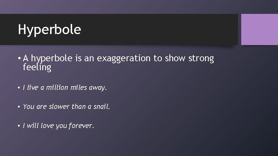 Hyperbole • A hyperbole is an exaggeration to show strong feeling • I live