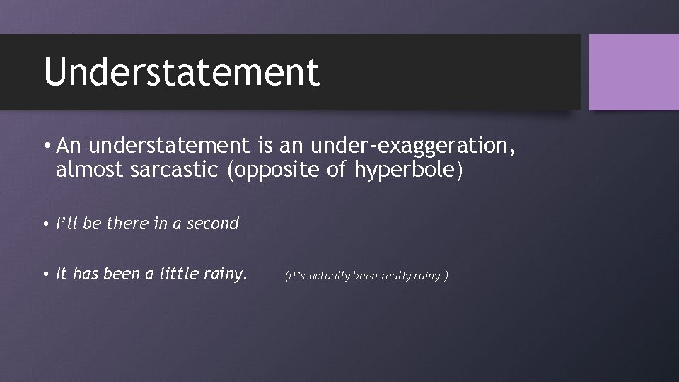 Understatement • An understatement is an under-exaggeration, almost sarcastic (opposite of hyperbole) • I’ll