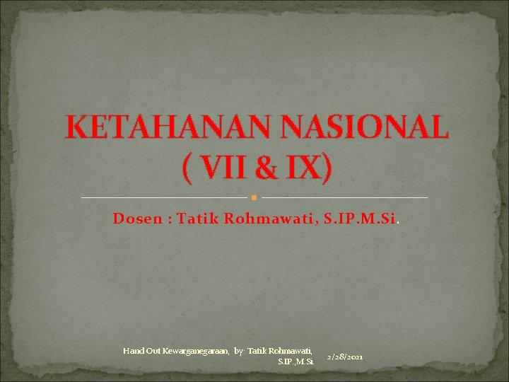 KETAHANAN NASIONAL ( VII & IX) Dosen : Tatik Rohmawati, S. IP. M. Si.