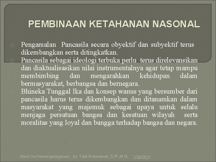 PEMBINAAN KETAHANAN NASONAL 1) 2) 3) Pengamalan Pancasila secara obyektif dan subyektif terus dikembangkan