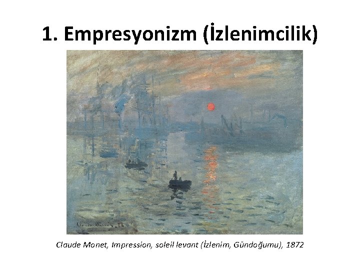 1. Empresyonizm (İzlenimcilik) Claude Monet, Impression, soleil levant (İzlenim, Gündoğumu), 1872 