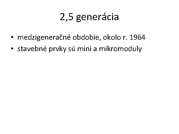 2, 5 generácia • medzigeneračné obdobie, okolo r. 1964 • stavebné prvky sú mini