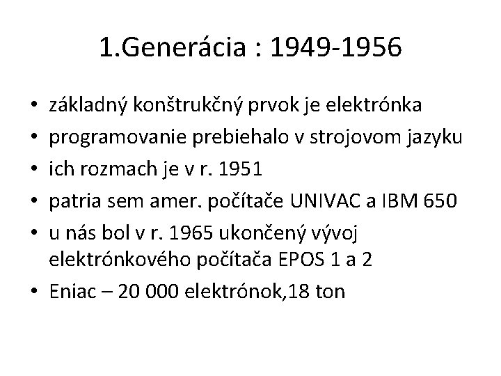 1. Generácia : 1949 -1956 základný konštrukčný prvok je elektrónka programovanie prebiehalo v strojovom