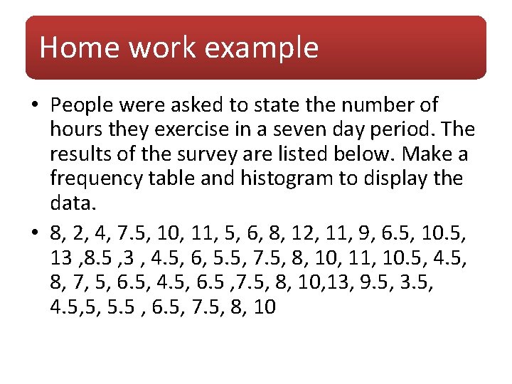 Home work example • People were asked to state the number of hours they