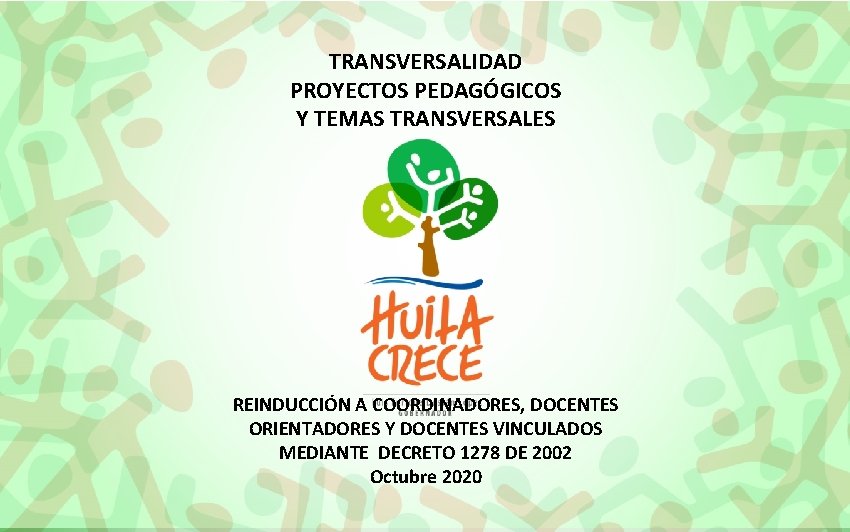 TRANSVERSALIDAD PROYECTOS PEDAGÓGICOS Y TEMAS TRANSVERSALES REINDUCCIÓN A COORDINADORES, DOCENTES ORIENTADORES Y DOCENTES VINCULADOS