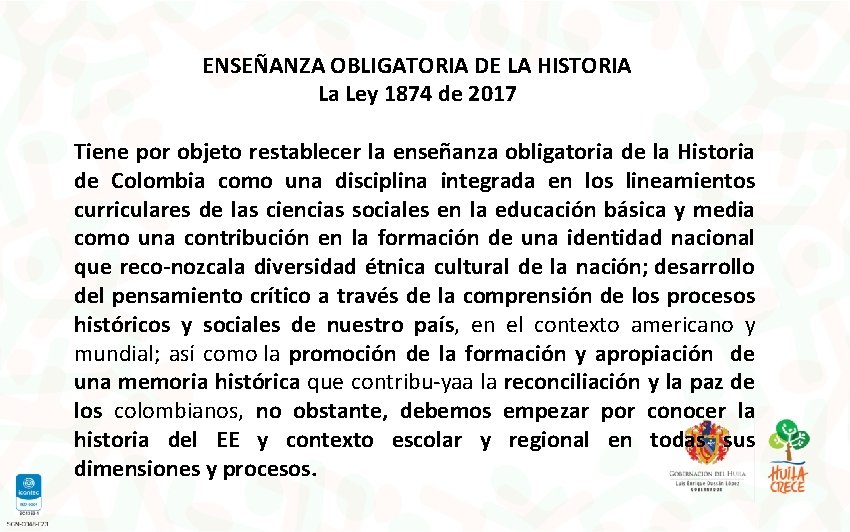 ENSEÑANZA OBLIGATORIA DE LA HISTORIA La Ley 1874 de 2017 Tiene por objeto restablecer ENSEÑANZA OBLIGATORIA DE LA HISTORIA La Ley 1874 de 2017 Tiene por objeto restablecer