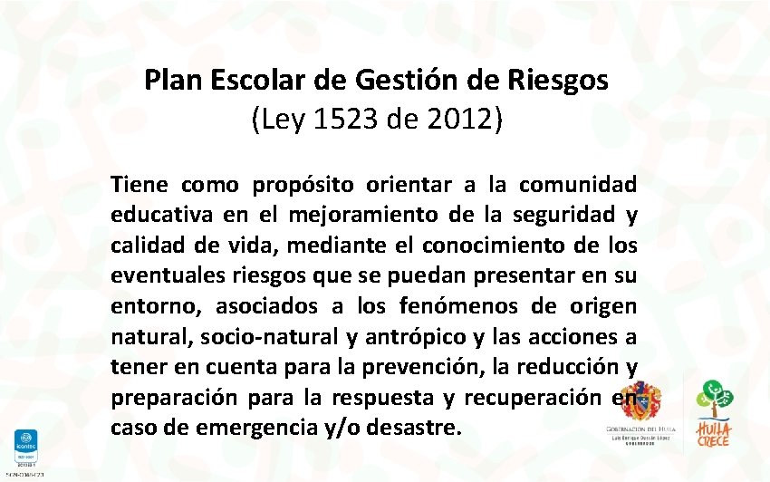 Plan Escolar de Gestión de Riesgos (Ley 1523 de 2012) Tiene como propósito orientar