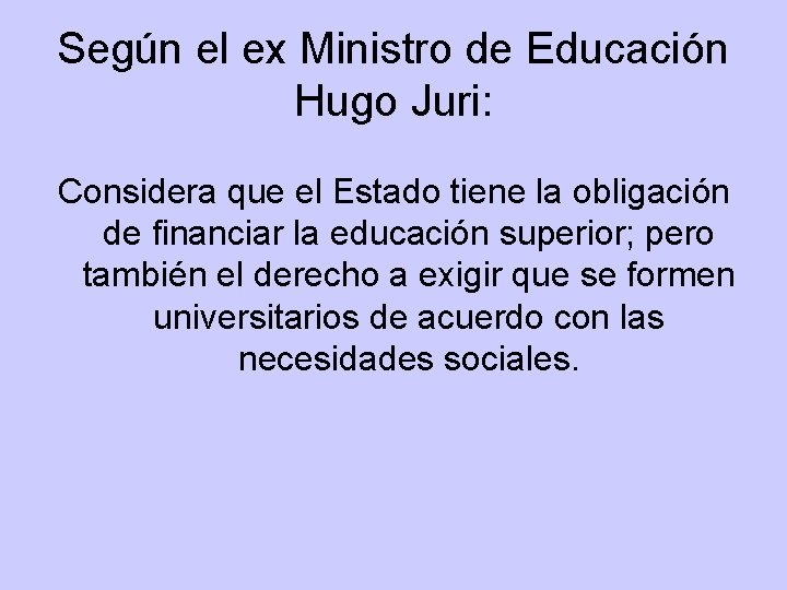 Según el ex Ministro de Educación Hugo Juri: Considera que el Estado tiene la Según el ex Ministro de Educación Hugo Juri: Considera que el Estado tiene la